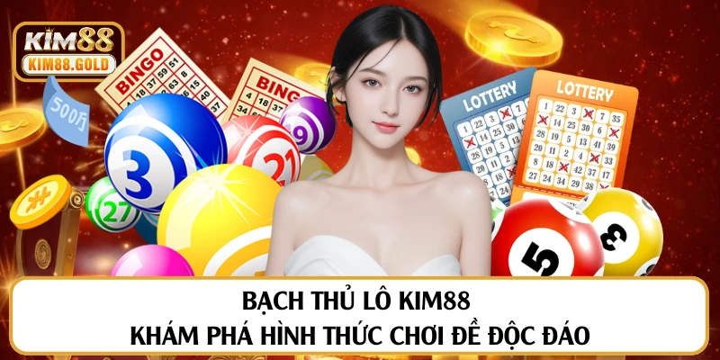 Chiến Thuật Chơi Bạch Thủ Lô Kim88 Giúp Bạn Hốt Bạc Mỗi Ngày