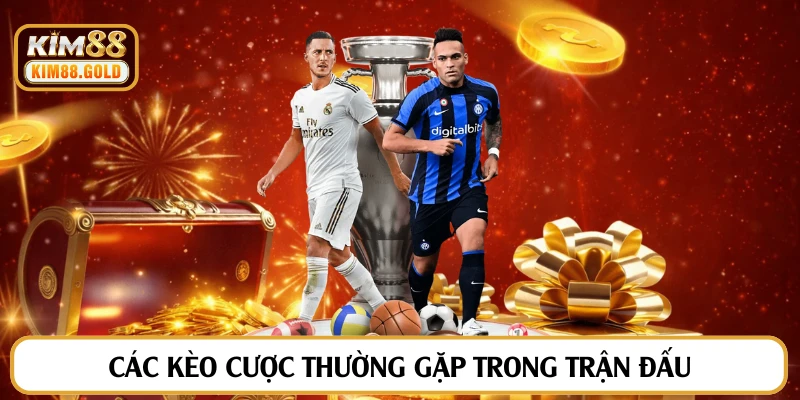Các kèo cược thường gặp trong trận đấu