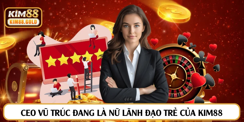 CEO Vũ Trúc Đang là nữ lãnh đạo trẻ của Kim88