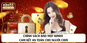 Chính Sách Bảo Mật Kim88 Cam Kết An Toàn Cho Người Chơi