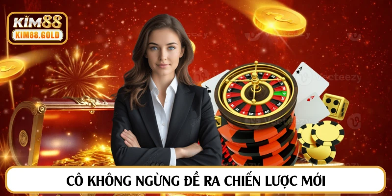 Cô không ngừng đề ra chiến lược mới
