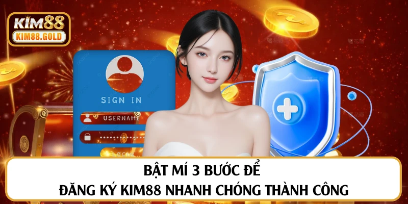 Bật Mí 3 Bước Để Đăng Ký Kim88 Nhanh Chóng Thành Công