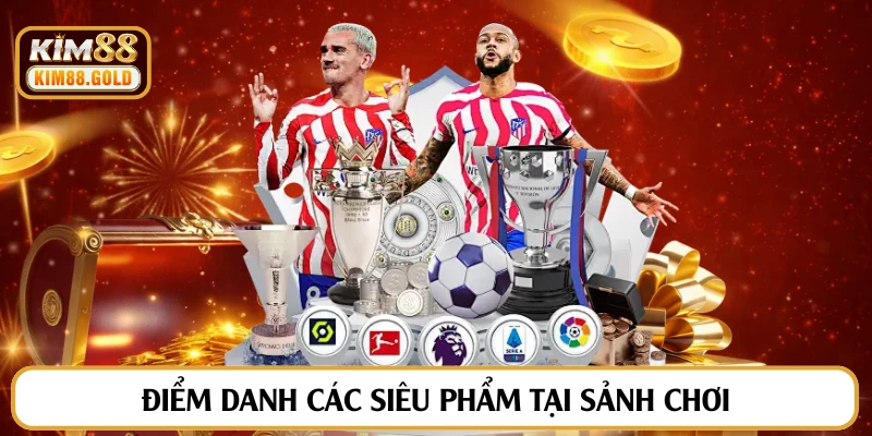 Điểm danh các siêu phẩm tại sảnh chơi