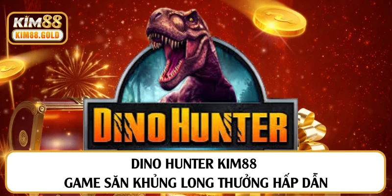 Dino Hunter Kim88 Phá Đảo Kỷ Jura Rinh Ngay Kho Báu