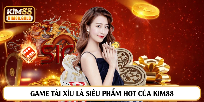 Game tài xỉu là siêu phẩm hot của Kim88
