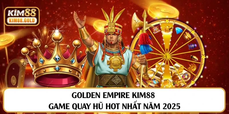Chinh Phục Golden Empire Săn Kho Báu Vàng Ròng 2025