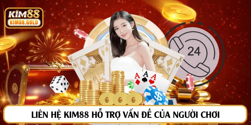 Liên hệ Kim88 hỗ trợ vấn đề của người chơi