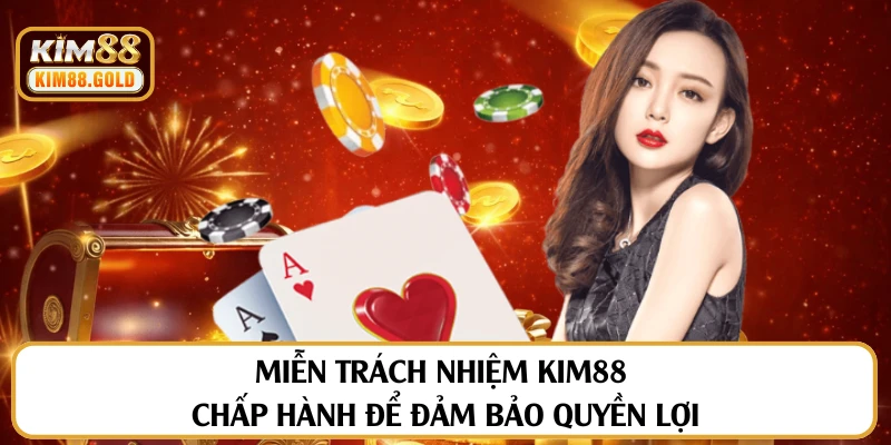 Miễn Trách Nhiệm - Cam Kết Bảo Vệ Quyền Lợi Cho Hội Viên KIM88