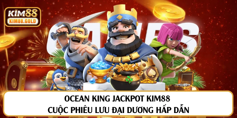 Chinh Phục Ocean King Jackpot Kim88 Đỉnh Cao 2025