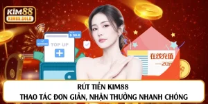 Thao Tác Rút Tiền Kim88 Đơn Giản, Nhận Thưởng Nhanh Chóng