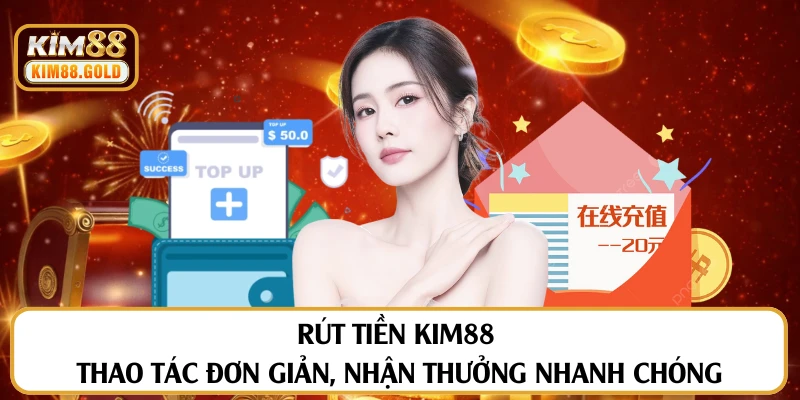 Thao Tác Rút Tiền Kim88 Đơn Giản, Nhận Thưởng Nhanh Chóng