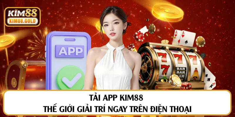Tải App Kim88 Để Giải Trí Mọi Lúc Trên Điện Thoại