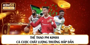 Thể Thao PM - Cá Cược Chất Lượng Thưởng, Hấp Dẫn Cùng KIM88