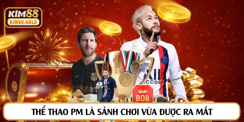 Thể thao PM là sảnh chơi vừa được ra mắt